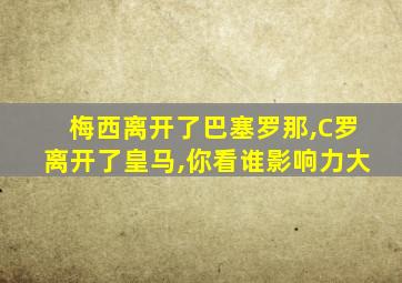 梅西离开了巴塞罗那,C罗离开了皇马,你看谁影响力大