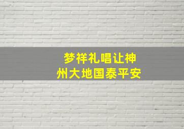 梦祥礼唱让神州大地国泰平安