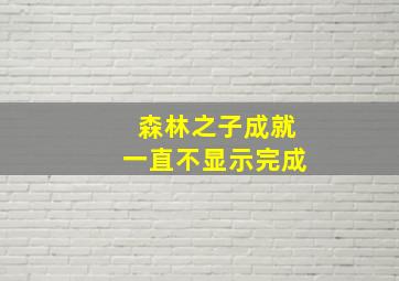 森林之子成就一直不显示完成