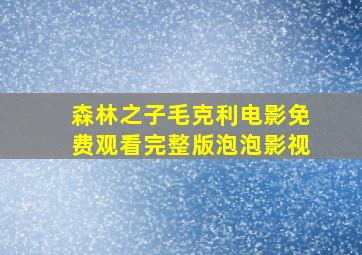 森林之子毛克利电影免费观看完整版泡泡影视