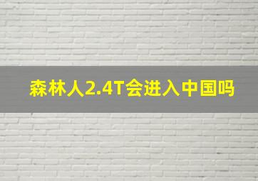 森林人2.4T会进入中国吗