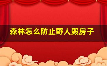 森林怎么防止野人毁房子