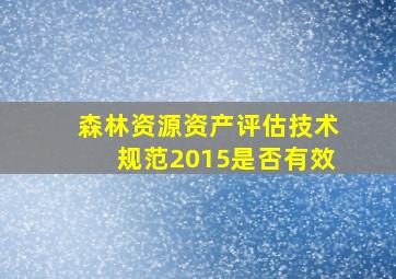 森林资源资产评估技术规范2015是否有效