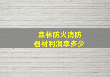 森林防火消防器材利润率多少