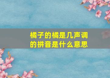 橘子的橘是几声调的拼音是什么意思