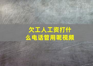 欠工人工资打什么电话管用呢视频