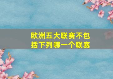 欧洲五大联赛不包括下列哪一个联赛