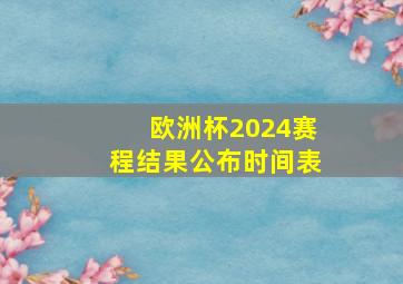 欧洲杯2024赛程结果公布时间表