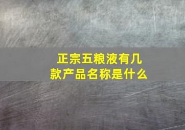 正宗五粮液有几款产品名称是什么