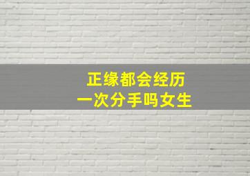 正缘都会经历一次分手吗女生