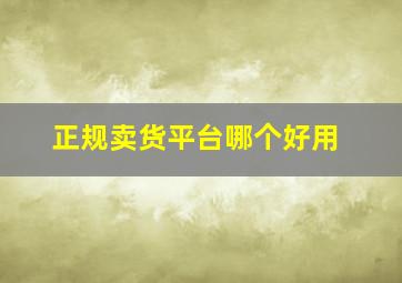 正规卖货平台哪个好用