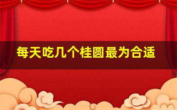 每天吃几个桂圆最为合适