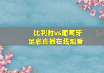 比利时vs葡萄牙足彩直播在线观看