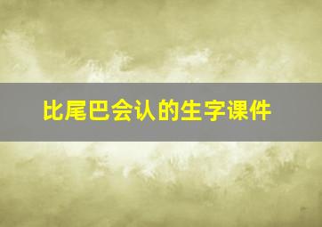 比尾巴会认的生字课件