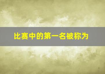 比赛中的第一名被称为