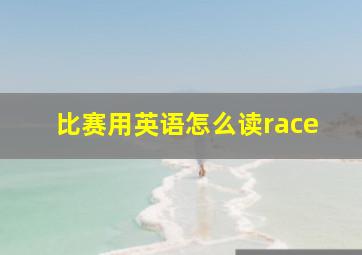 比赛用英语怎么读race