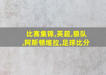 比赛集锦,英超,狼队,阿斯顿维拉,足球比分