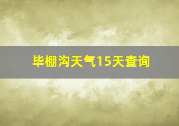 毕棚沟天气15天查询