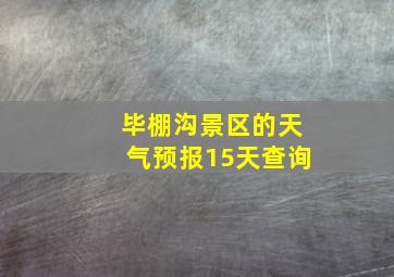 毕棚沟景区的天气预报15天查询