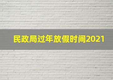 民政局过年放假时间2021