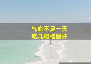 气血不足一天吃几颗桂圆好