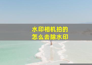 水印相机拍的怎么去除水印