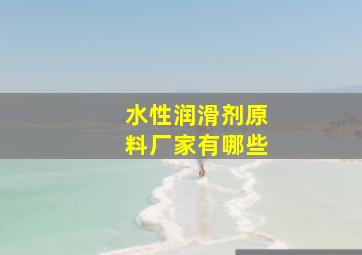 水性润滑剂原料厂家有哪些