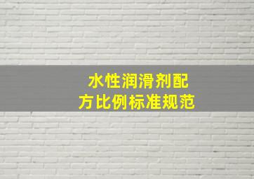 水性润滑剂配方比例标准规范