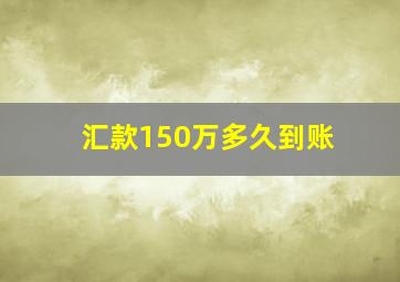 汇款150万多久到账