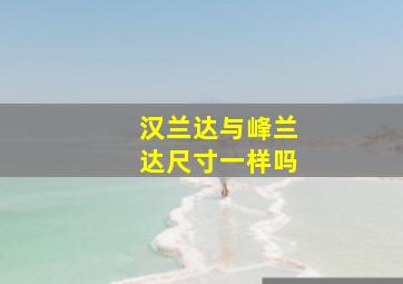 汉兰达与峰兰达尺寸一样吗