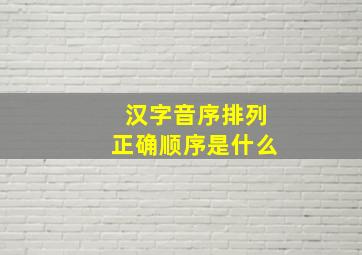 汉字音序排列正确顺序是什么