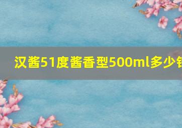 汉酱51度酱香型500ml多少钱