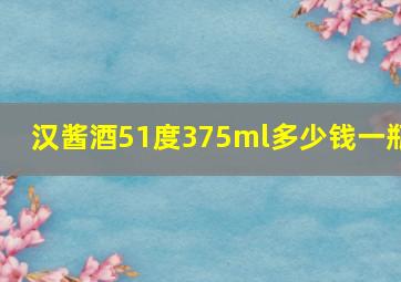 汉酱酒51度375ml多少钱一瓶