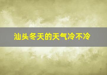 汕头冬天的天气冷不冷