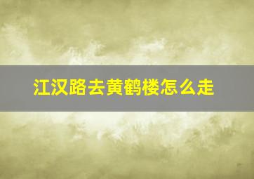 江汉路去黄鹤楼怎么走