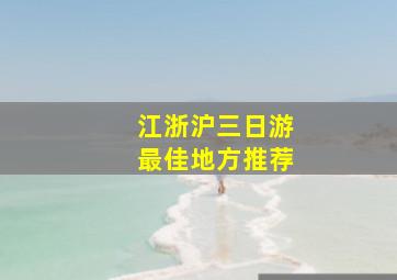 江浙沪三日游最佳地方推荐