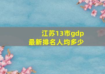 江苏13市gdp最新排名人均多少