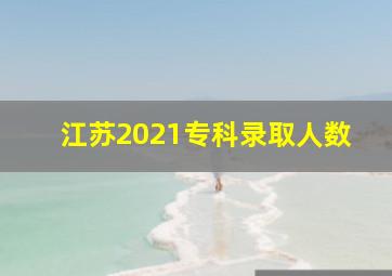 江苏2021专科录取人数