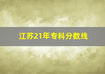 江苏21年专科分数线