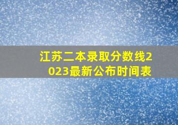 江苏二本录取分数线2023最新公布时间表