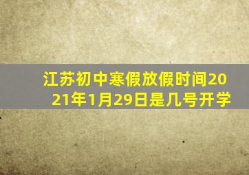 江苏初中寒假放假时间2021年1月29日是几号开学