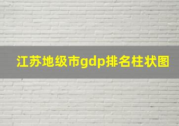 江苏地级市gdp排名柱状图