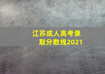 江苏成人高考录取分数线2021