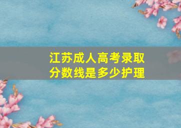 江苏成人高考录取分数线是多少护理