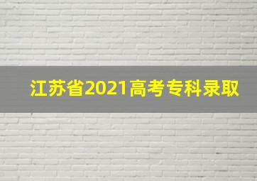 江苏省2021高考专科录取