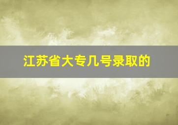 江苏省大专几号录取的