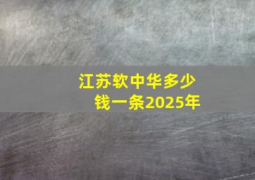 江苏软中华多少钱一条2025年