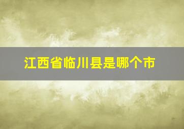 江西省临川县是哪个市