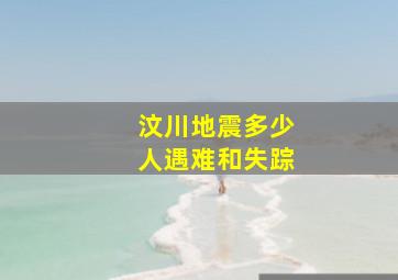 汶川地震多少人遇难和失踪