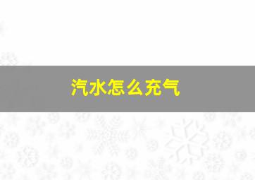 汽水怎么充气